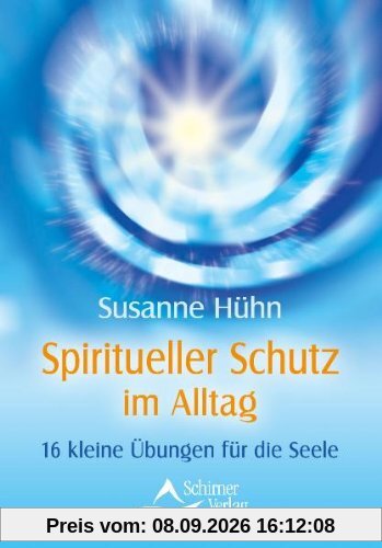 Spiritueller Schutz im Alltag - 16 kleine Übungen für die Seele - (neue Auflage)