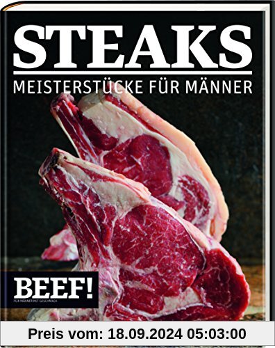 BEEF! - STEAKS: Meisterstücke für Männer