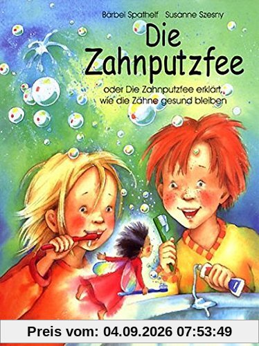 Die Zahnputzfee: Oder die Zahnputzfee erklärt wie die Zähne gesund bleiben