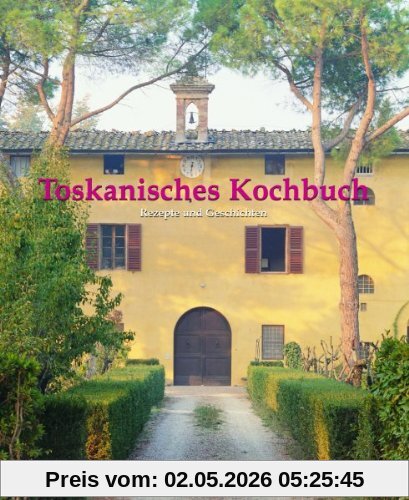 Toskanisches Kochbuch: Rezepte und Geschichten