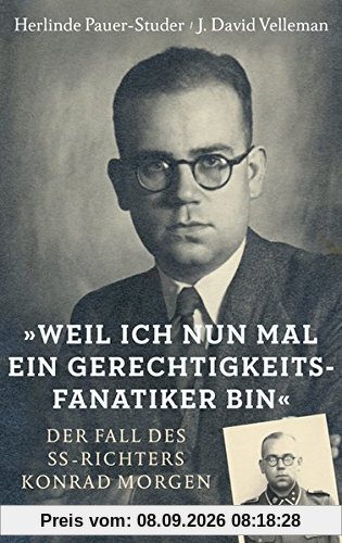 »Weil ich nun mal ein Gerechtigkeitsfanatiker bin«: Der Fall des SS-Richters Konrad Morgen