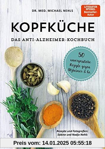 Kopfküche. Das Anti-Alzheimer-Kochbuch: 50 unvergessliche Rezepte gegen Alzheimer & Co.