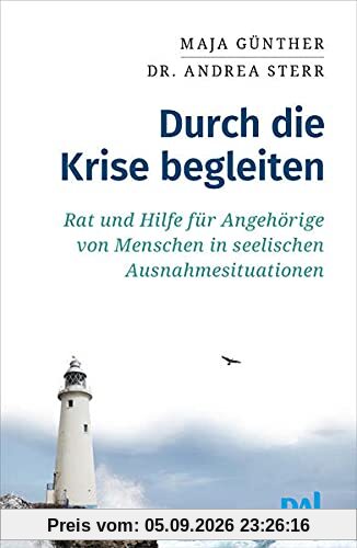Durch die Krise begleiten: Rat und Hilfe für Angehörige von Menschen in seelischen Ausnahmesituationen. Resilienz, Selbstfürsorge und Tipps für den Alltag. Gemeinsam Lebenskrisen bewältigen