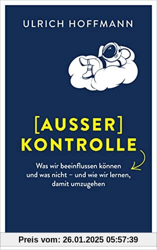 (Außer) Kontrolle: Was wir beeinflussen können und was nicht – und wie wir lernen, damit umzugehen