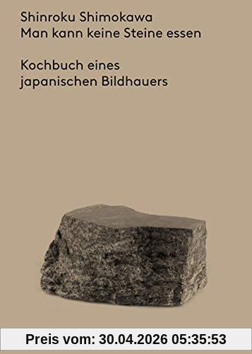 Man kann keine Steine essen: Kochbuch eines japanischen Bildhauers
