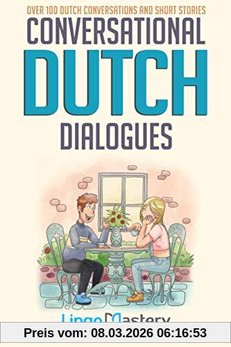 Lingo Mastery Conversational Dutch Dialogues, Over 100 Dutch Conversations And Short Stories (Conversational Dutch Dual Language Books, Band 1)