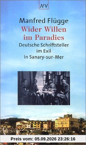 Wider Willen im Paradies. Deutsche Schriftsteller im Exil in Sanary-sur-Mer