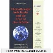 Chemotherapie heilt Krebs und die Erde ist eine Scheibe: Enzyklopädie der unkonventionellen Krebstherapien