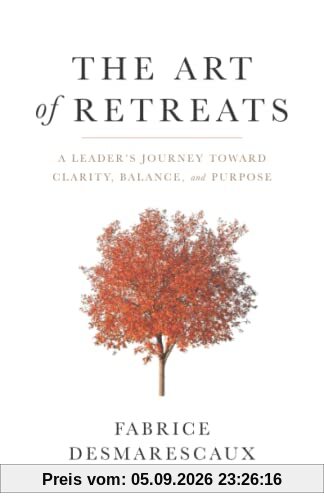 The Art of Retreats: A Leader's Journey Toward Clarity, Balance, and Purpose