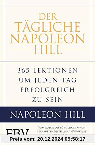 Der tägliche Napoleon Hill: 365 Lektionen, um jeden Tag erfolgreich zu sein