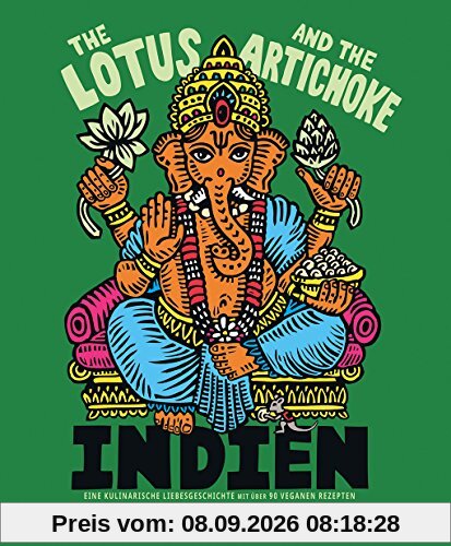 The Lotus and the Artichoke - Indien: Eine kulinarische Liebesgeschichte mit über 90 veganen Rezepten (Edition Kochen ohne Knochen)