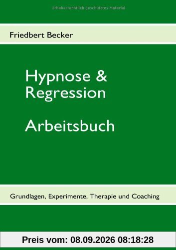 Hypnose & Regression: Grundlagen, Experimente, Therapie und Coaching