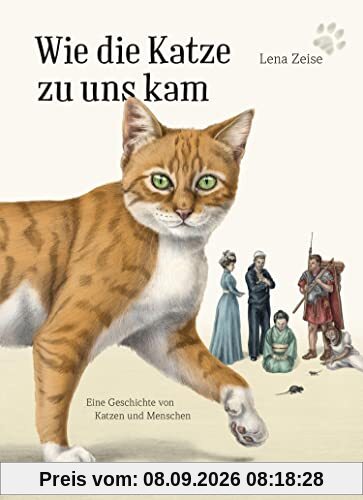 Wie die Katze zu uns kam: Eine Geschichte von Katzen und Menschen