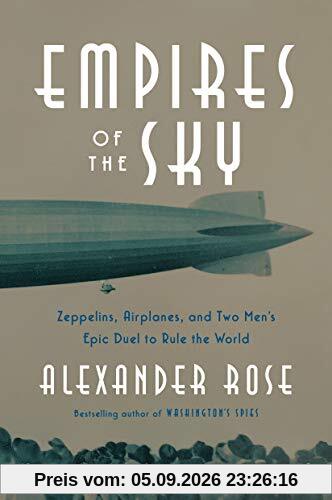 Empires of the Sky: Zeppelins, Airplanes, and Two Men's Epic Duel to Rule the World
