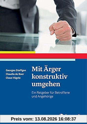Mit Ärger konstruktiv umgehen: Ein Ratgeber für Betroffene und Angehörige (Ratgeber zur Reihe »Fortschritte der Psychotherapie«)
