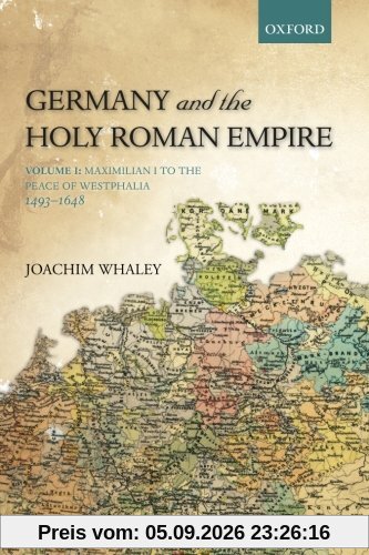 Germany and the Holy Roman Empire: Volume I: Maximilian I To The Peace Of Westphalia, 1493-1648 (Oxford History Of Early Modern Europe)