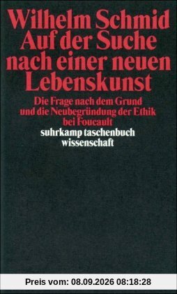 Auf der Suche nach einer neuen Lebenskunst: Die Frage nach dem Grund und die Neubegründung der Ethik bei Foucault (suhrkamp taschenbuch wissenschaft)