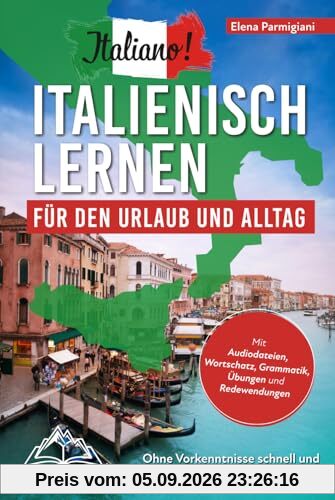 Italiano! Italienisch lernen für den Urlaub und Alltag: Ohne Vorkenntnisse schnell und einfach verstehen und mitreden - mit Audio, Wortschatz, Grammatik, Übungen und Redewendungen