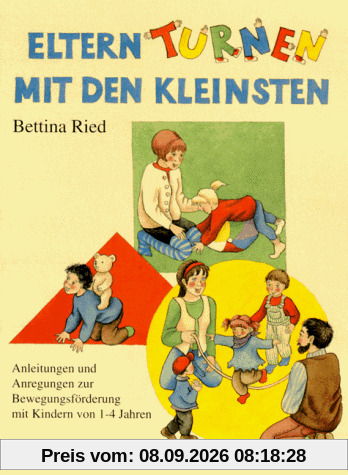 Eltern-Turnen mit den Kleinsten: Anleitungen und Anregungen zur Bewegungsförderung mit Kindern von 1-4 Jahren