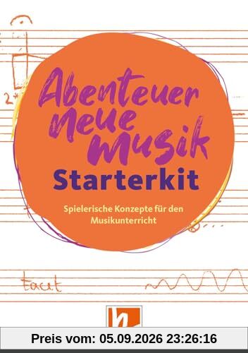 Abenteuer Neue Musik - Starterkit: Spielerische Konzepte für den Musikunterricht in Grundschule und Sekundarstufen