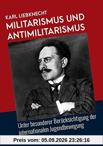 Militarismus und Antimilitarismus: Unter besonderer Berücksichtigung der internationalen Jugendbewegung (Marxistische Schriften)