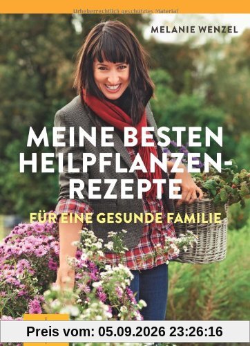 Meine besten Heilpflanzenrezepte für eine gesunde Familie: Grundlagen - Anwendung - Therapie (GU Einzeltitel Gesundheit/Fitness/Alternativheilkunde)