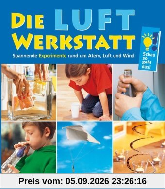 Die Luft-Werkstatt: Spannende Experimente mit Atem, Luft und Wind