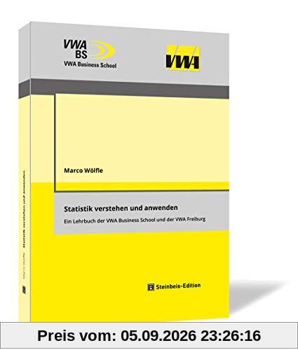 Statistik verstehen und anwenden: Ein Lehrbuch der VWA Business School und der VWA Freiburg (Wirtschaftswissenschaftliche Schriftenreihe der VWA Business School.)