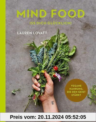 Mind Food - Iss dich glücklich!: Vegane Nahrung, die den Geist stärkt 70 Rezepte