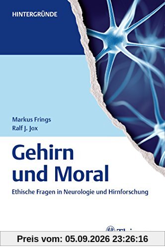 Gehirn und Moral: Ethische Fragen in Neurologie und Hirnforschung (Reihe, Hintergründe)