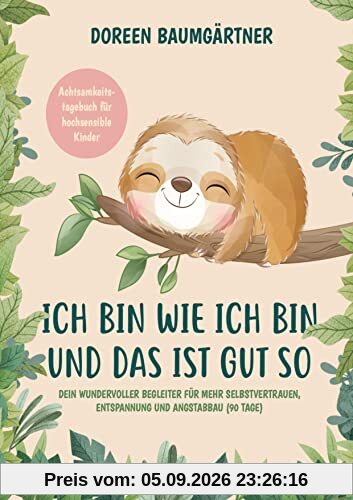 Achtsamkeitstagebuch für hochsensible Kinder: ¿Ich bin wie ich bin und das ist gut so¿ - Dein wundervoller Begleiter für mehr Selbstvertrauen, Entspannung und Angstabbau (90 Tage)