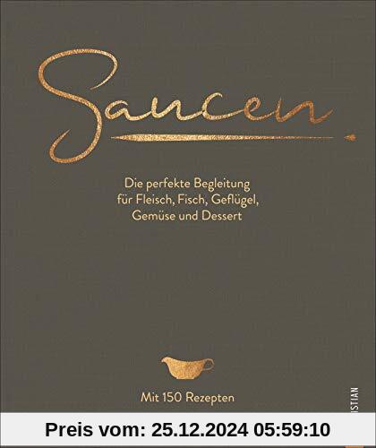 Kochbuch: Saucen -  Die perfekte Begleitung für Fleisch, Fisch, Geflügel, Gemüse und Dessert. Das neue und moderne Stand