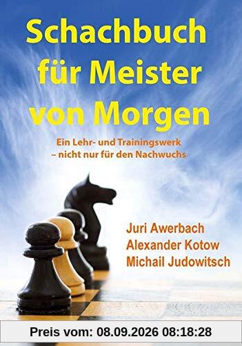 Schachbuch für Meister von Morgen: Ein Lehr- und Trainingswerk - nicht nur für den Nachwuchs