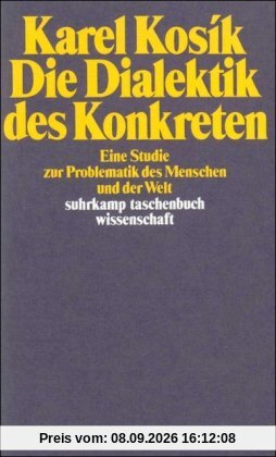 Die Dialektik des Konkreten: Eine Studie zur Problematik des Menschen und der Welt (suhrkamp taschenbuch wissenschaft)
