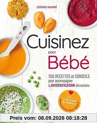 Cuisinez pour bébé : 100 recettes et conseils pour accompagner la diversification alimentaire