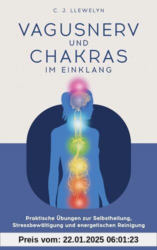 Vagusnerv und Chakras im Einklang: Praktische Übungen zur Selbstheilung, Stressbewältigung und energetischen Reinigung -