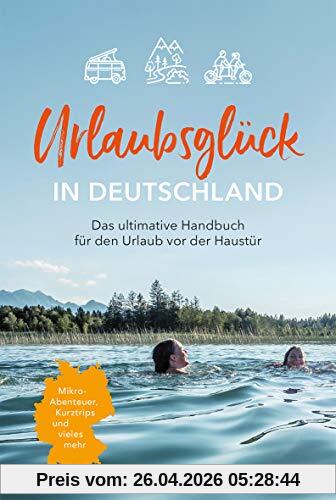 Urlaubsglück in Deutschland: Das ultimative Handbuch für den Urlaub vor der Haustür (HOLIDAY)