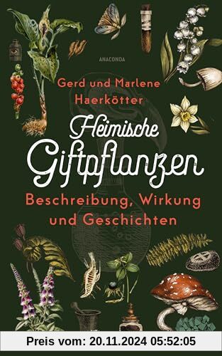 Heimische Giftpflanzen. Beschreibung, Wirkung und Geschichten: Vorkommen, Aussehen, toxische Wirkung, Heilkunde, Erste H