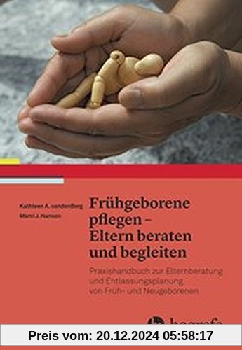 Frühgeborene pflegen - Eltern beraten und begleiten: Praxishandbuch zur Elternberatung und Entlassungsplanung von Früh- 