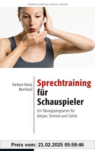 Sprechtraining für Schauspieler: Ein Übungsprogramm für Körper, Stimme und Gehör