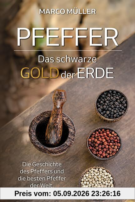 Pfeffer – Das schwarze Gold der Erde: Die Geschichte des Pfeffers und die besten Pfeffer der Welt.