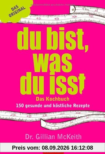 Du bist, was du isst Das Kochbuch: 150 gesunde und köstliche Rezepte