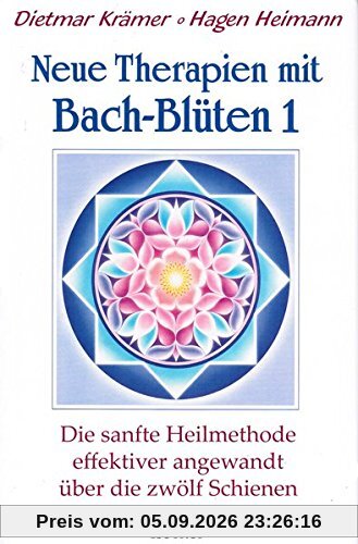 Neue Therapien mit Bach-Blüten 1: Die sanfte Heilmethode effektiver angewandt über die zwölf Schienen