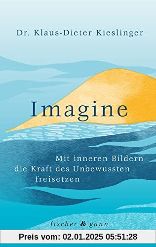 Imagine: Mit inneren Bildern die Kraft des Unbewussten freisetzen