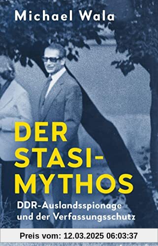 Der Stasi-Mythos: DDR-Auslandsspionage und der Verfassungsschutz