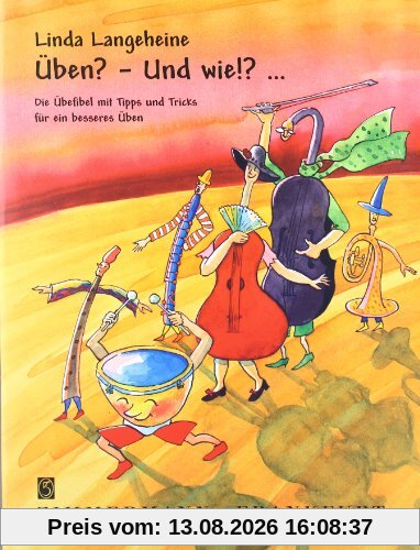 Üben? - Und wie!?...: Die Übefibel mit Tipps und Tricks für ein besseres Üben