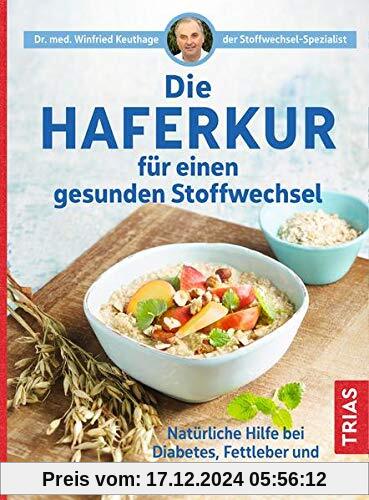 Die Haferkur für einen gesunden Stoffwechsel: Natürliche Hilfe bei Diabetes, Fettleber und Fettstoffwechselstörungen