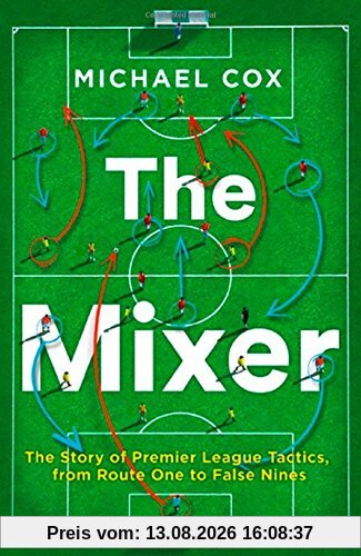 The Mixer: The Story of Premier League Tactics, from Route One to False Nines