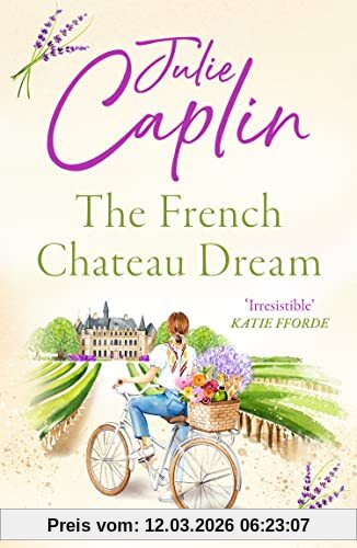 Julie Caplin The French Chateau Dream, Experience The Ultimate Summer Escape In 2023 And Get Lost In This New Captivating Romance Novel! (Romantic Escapes)
