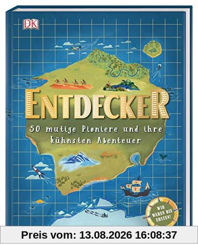Entdecker: 50 mutige Pioniere und ihre kühnsten Abenteuer. Wir waren die Ersten!
